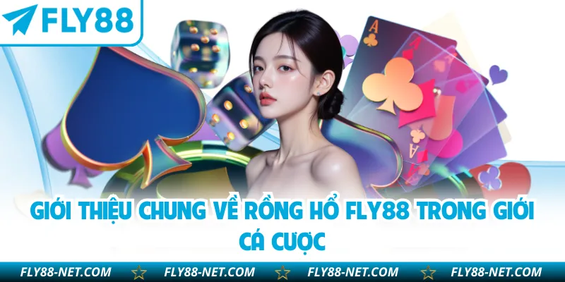 Giới thiệu chung về rồng hổ FLY88 trong giới cá cược