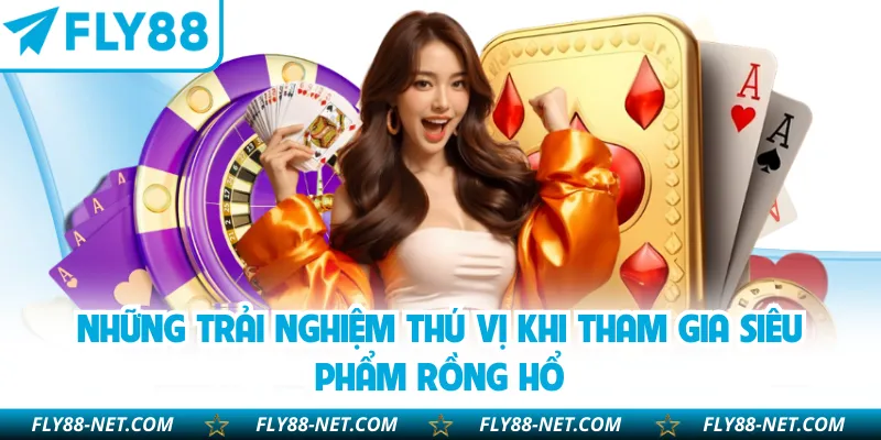Những trải nghiệm thú vị khi tham gia siêu phẩm rồng hổ